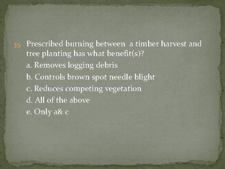 35. Prescribed burning between a timber harvest and tree planting has what benefit(s)? a.
