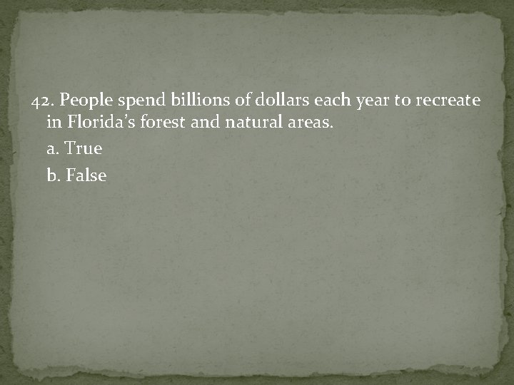42. People spend billions of dollars each year to recreate in Florida’s forest and