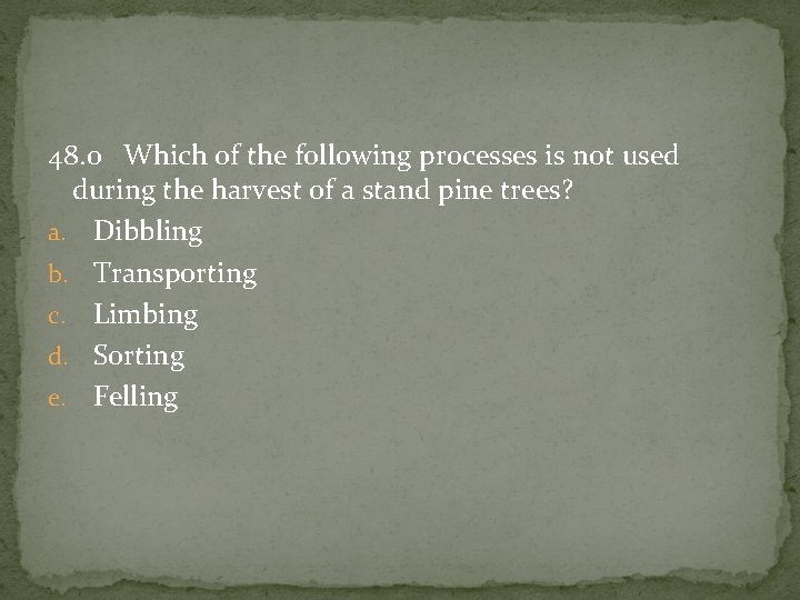 48. 0 Which of the following processes is not used during the harvest of