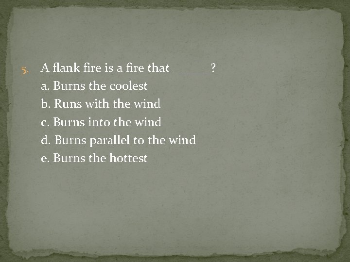 5. A flank fire is a fire that ______? a. Burns the coolest b.