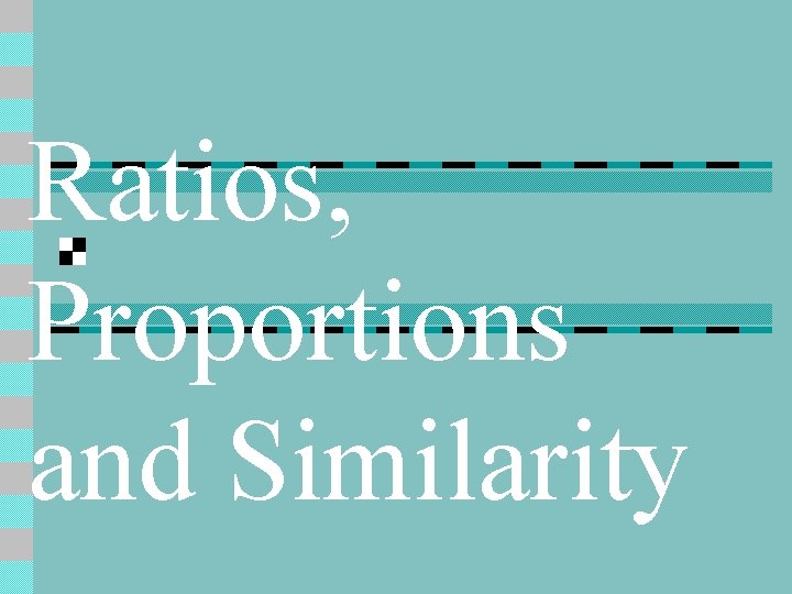 Ratios, Proportions and Similarity 