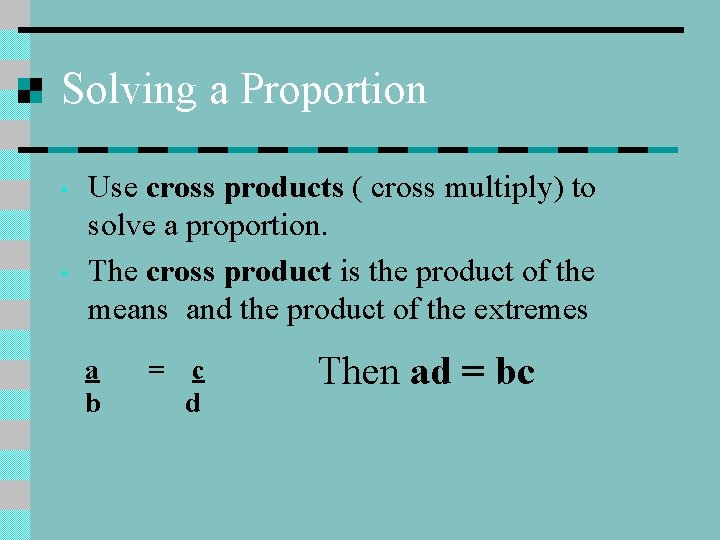 Solving a Proportion • • Use cross products ( cross multiply) to solve a