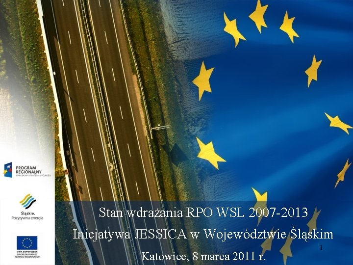 Stan wdrażania RPO WSL 2007 -2013 Inicjatywa JESSICA w Województwie Śląskim Katowice, 8 marca