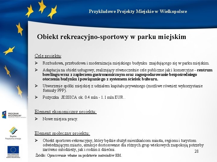 Przykładowe Projekty Miejskie w Wielkopolsce Obiekt rekreacyjno-sportowy w parku miejskim Cele projektu: Ø Rozbudowa, Przykładowe Projekty Miejskie w Wielkopolsce Obiekt rekreacyjno-sportowy w parku miejskim Cele projektu: Ø Rozbudowa,
