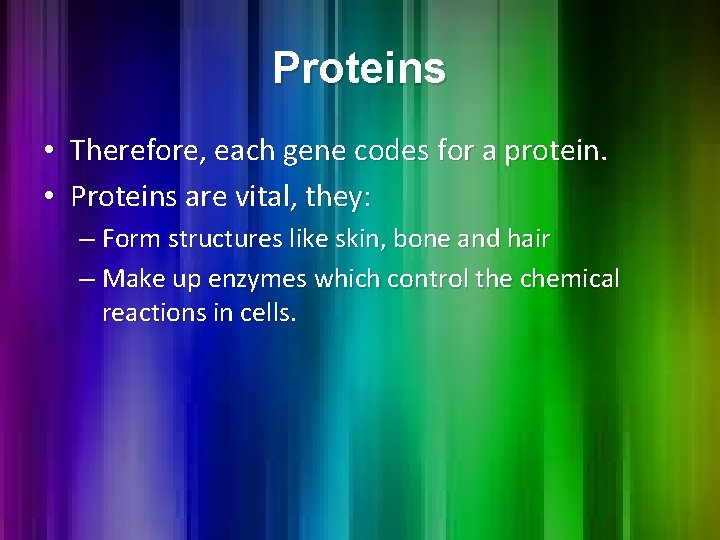 Proteins • Therefore, each gene codes for a protein. • Proteins are vital, they: Proteins • Therefore, each gene codes for a protein. • Proteins are vital, they: