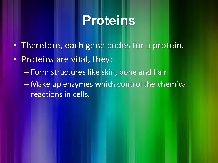 Proteins • Therefore, each gene codes for a protein. • Proteins are vital, they: