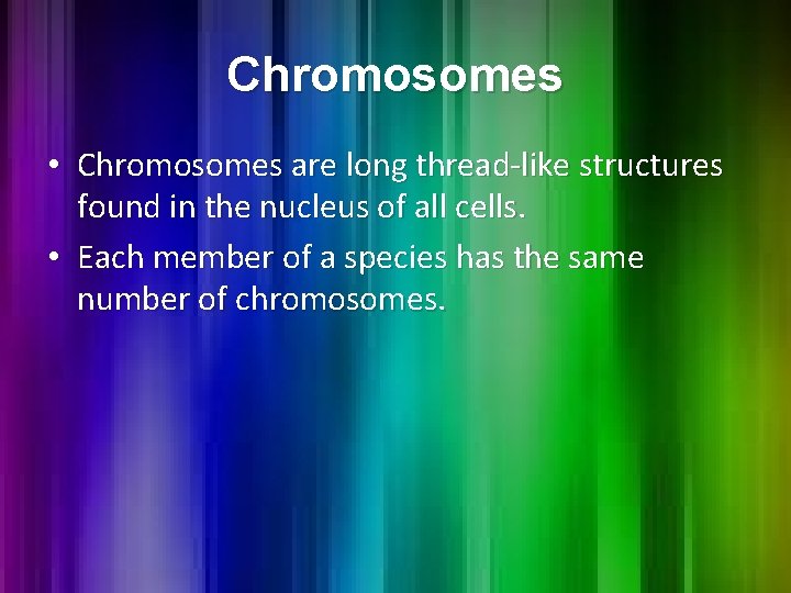 Chromosomes • Chromosomes are long thread-like structures found in the nucleus of all cells. Chromosomes • Chromosomes are long thread-like structures found in the nucleus of all cells.