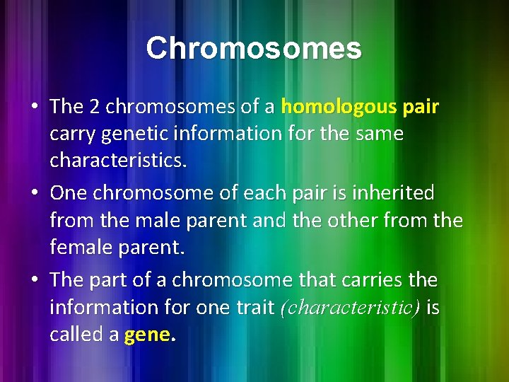 Chromosomes • The 2 chromosomes of a homologous pair carry genetic information for the