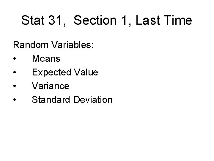 Stat 31, Section 1, Last Time Random Variables: • Means • Expected Value •