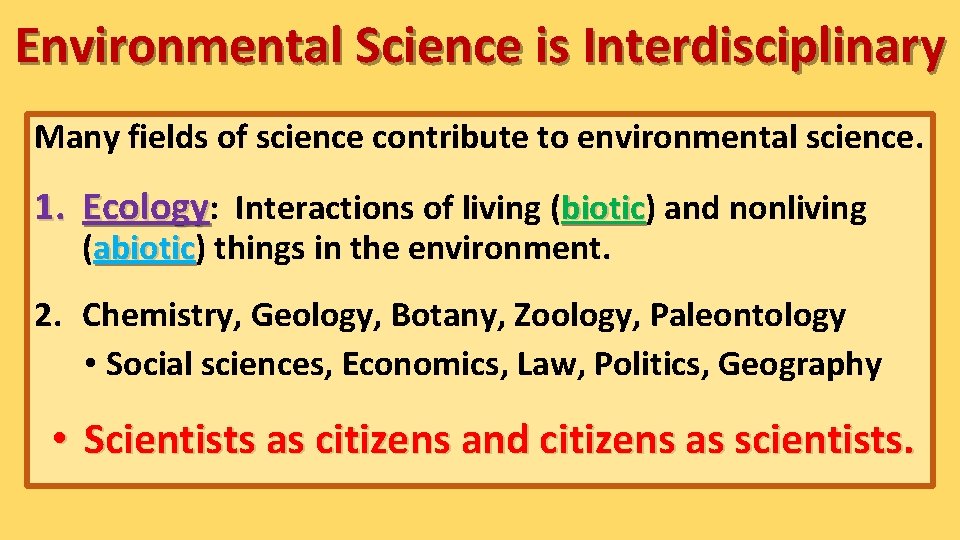 Environmental Science is Interdisciplinary Many fields of science contribute to environmental science. 1. Ecology: