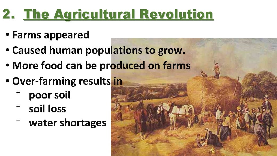 2. The Agricultural Revolution • Farms appeared • Caused human populations to grow. •