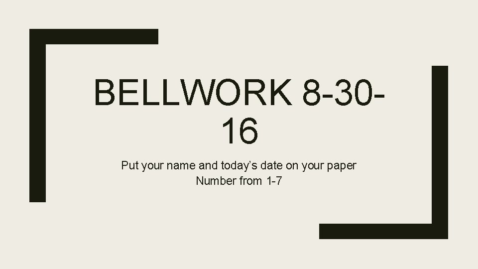 BELLWORK 8 -3016 Put your name and today’s date on your paper Number from