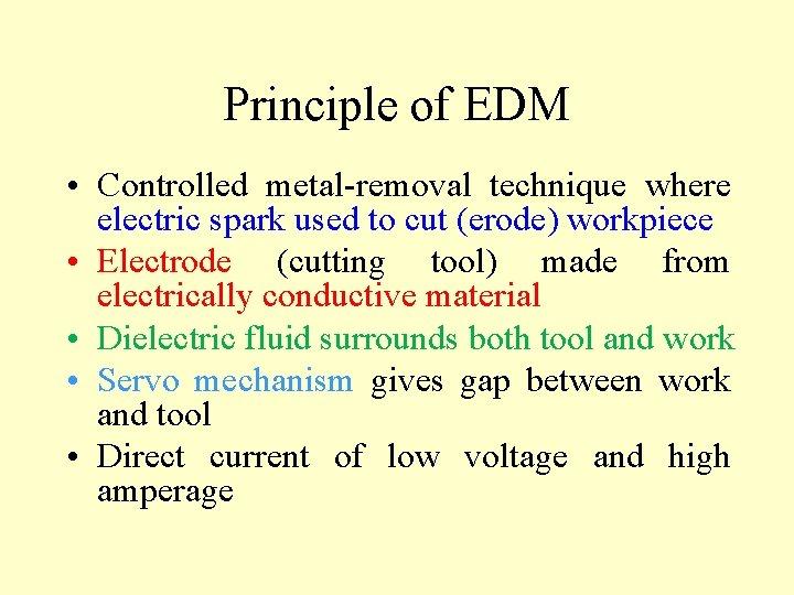 Principle of EDM • Controlled metal-removal technique where electric spark used to cut (erode)
