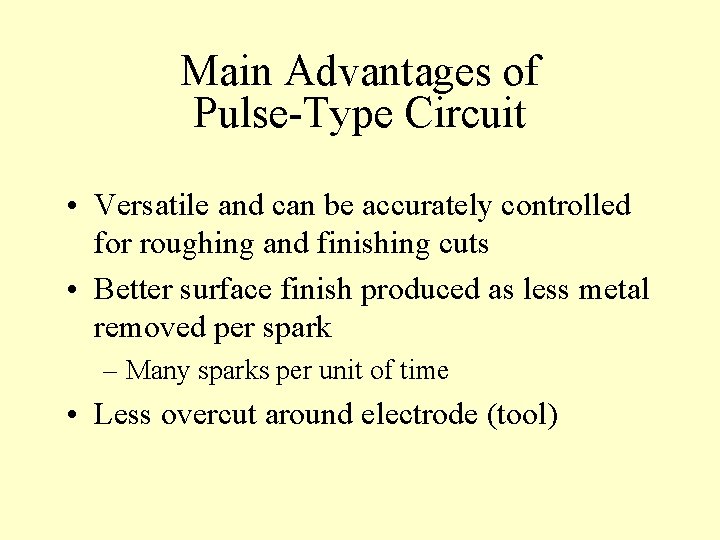 Main Advantages of Pulse-Type Circuit • Versatile and can be accurately controlled for roughing
