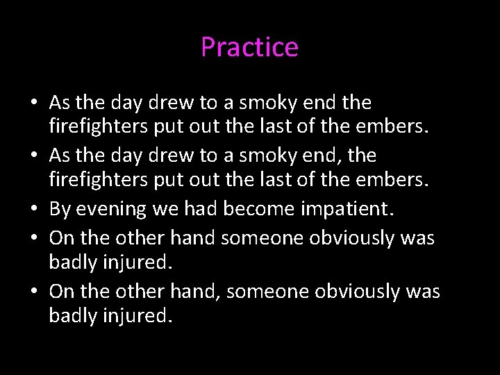 Practice • As the day drew to a smoky end the firefighters put out