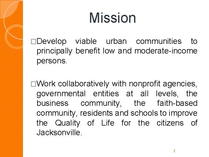 Mission �Develop viable urban communities to principally benefit low and moderate-income persons. �Work collaboratively