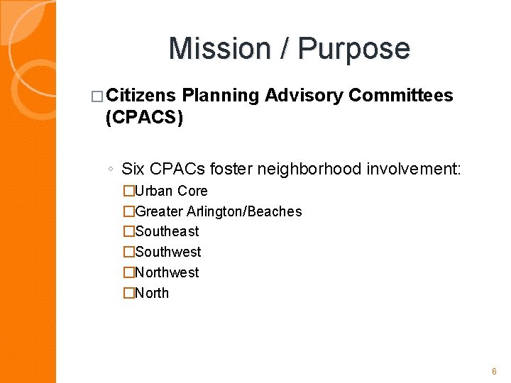 Mission / Purpose � Citizens Planning Advisory Committees (CPACS) ◦ Six CPACs foster neighborhood