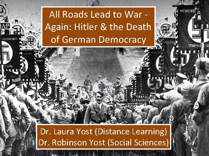 All Roads Lead to War Again: Hitler & the Death of German Democracy Dr.