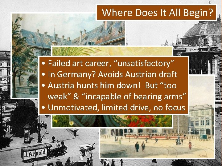 Where Does It All Begin? • Failed art career, “unsatisfactory” • In Germany? Avoids