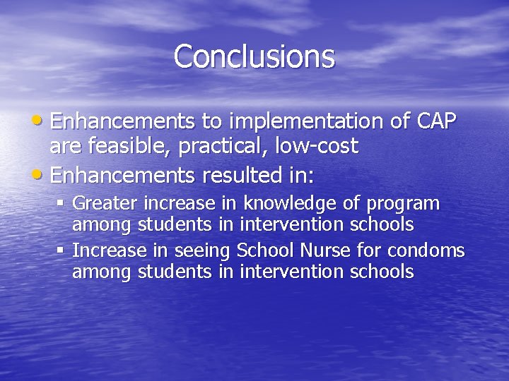 Conclusions • Enhancements to implementation of CAP are feasible, practical, low-cost • Enhancements resulted