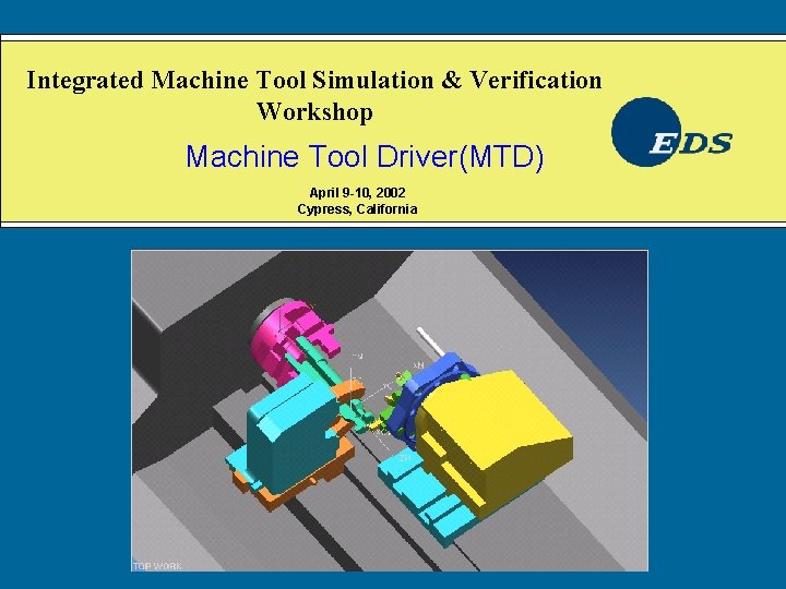 Integrated Machine Tool Simulation & Verification Workshop Machine Tool Driver(MTD) April 9 -10, 2002