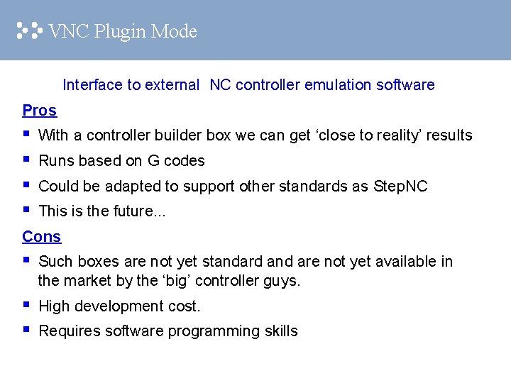 VNC Plugin Mode Interface to external NC controller emulation software Pros § § With