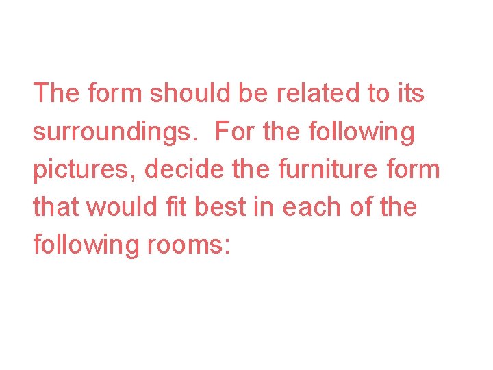 The form should be related to its surroundings. For the following pictures, decide the