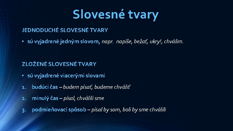 Slovesné tvary JEDNODUCHÉ SLOVESNÉ TVARY • sú vyjadrené jedným slovom, napr. napíše, bežať, ukry!,