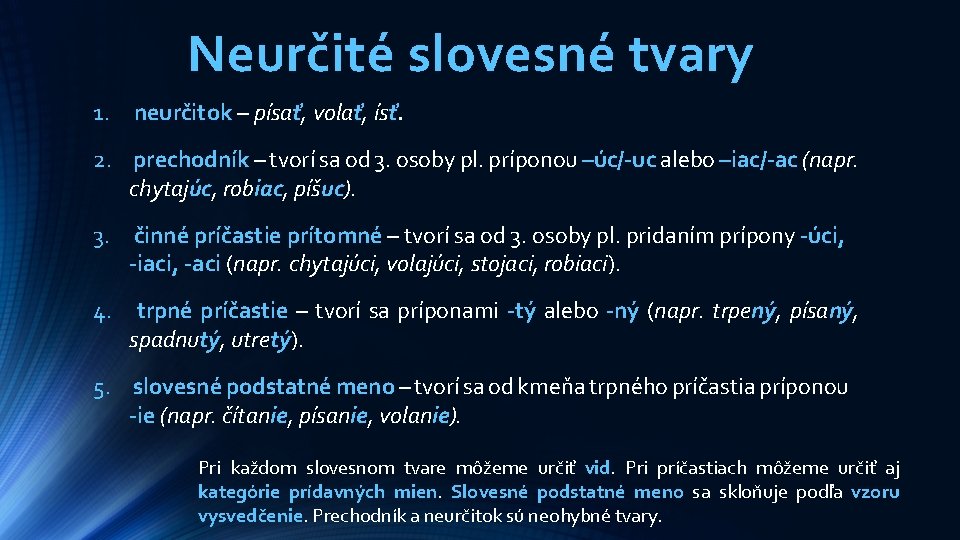 Neurčité slovesné tvary 1. neurčitok – písať, volať, ísť. 2. prechodník – tvorí sa