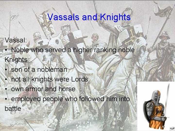 Vassals and Knights Vassal: • Noble who served a higher ranking noble Knights: • Vassals and Knights Vassal: • Noble who served a higher ranking noble Knights: •