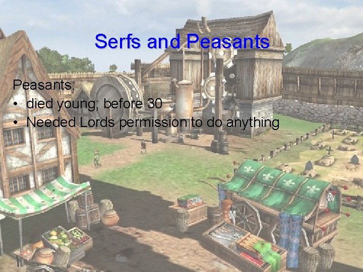 Serfs and Peasants: • died young; before 30 • Needed Lords permission to do Serfs and Peasants: • died young; before 30 • Needed Lords permission to do