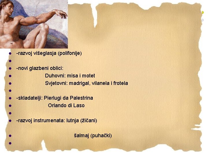 l -razvoj višeglasja (polifonije) l l -novi glazbeni oblici: Duhovni: misa i motet Svjetovni:
