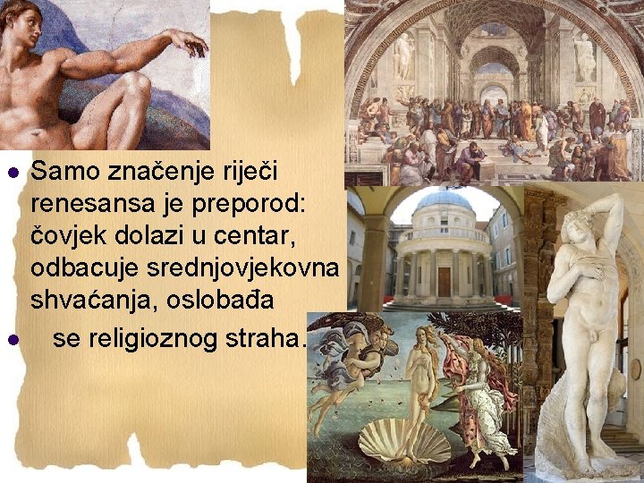 l l Samo značenje riječi renesansa je preporod: čovjek dolazi u centar, odbacuje srednjovjekovna
