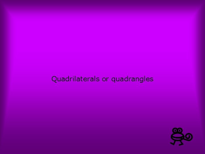 Quadrilaterals or quadrangles 