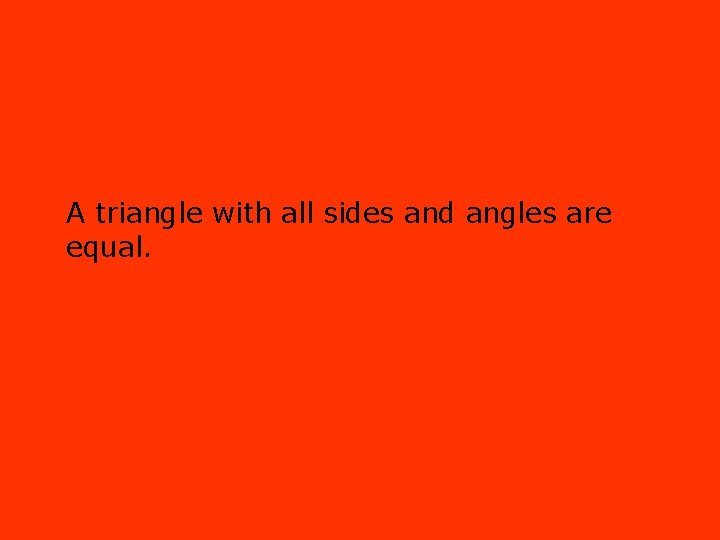 A triangle with all sides and angles are equal. 