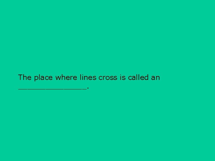 The place where lines cross is called an ________. 