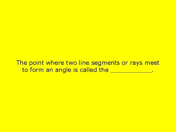 The point where two line segments or rays meet to form an angle is