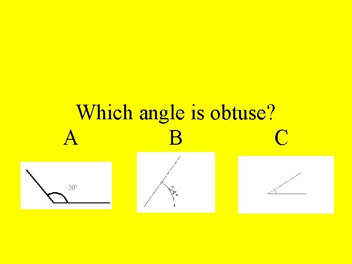 Which angle is obtuse? A B C 