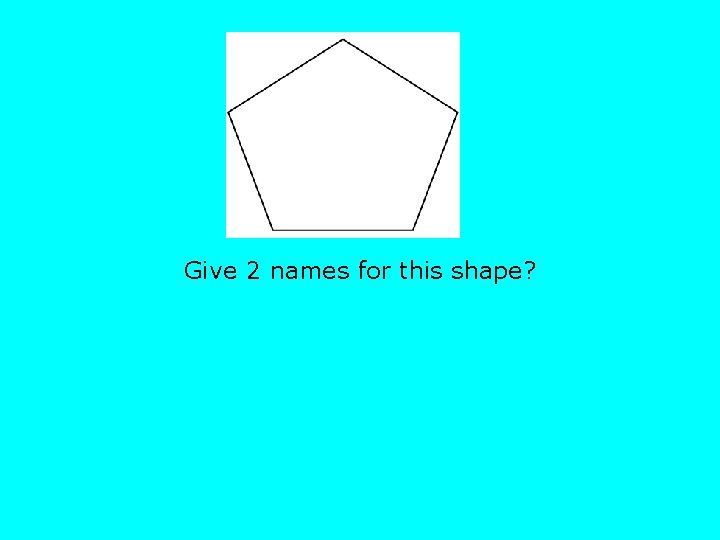 Give 2 names for this shape? 