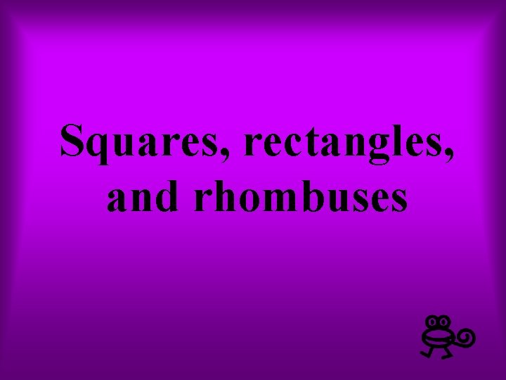 Squares, rectangles, and rhombuses 