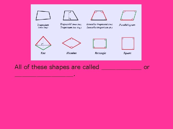 All of these shapes are called ______ or ________. 