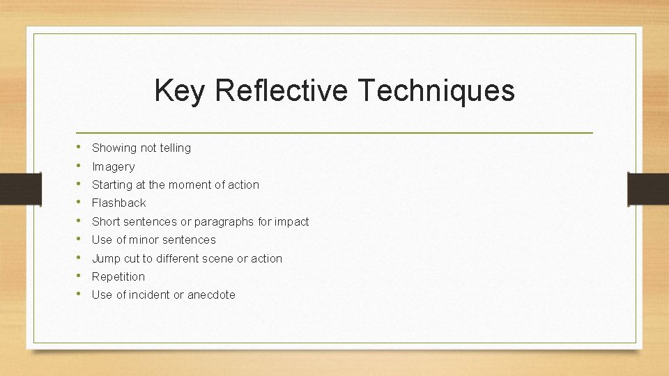 Key Reflective Techniques • • • Showing not telling Imagery Starting at the moment