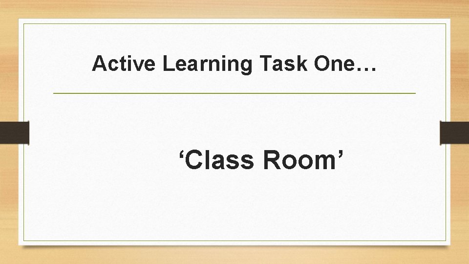 Active Learning Task One… ‘Class Room’ 
