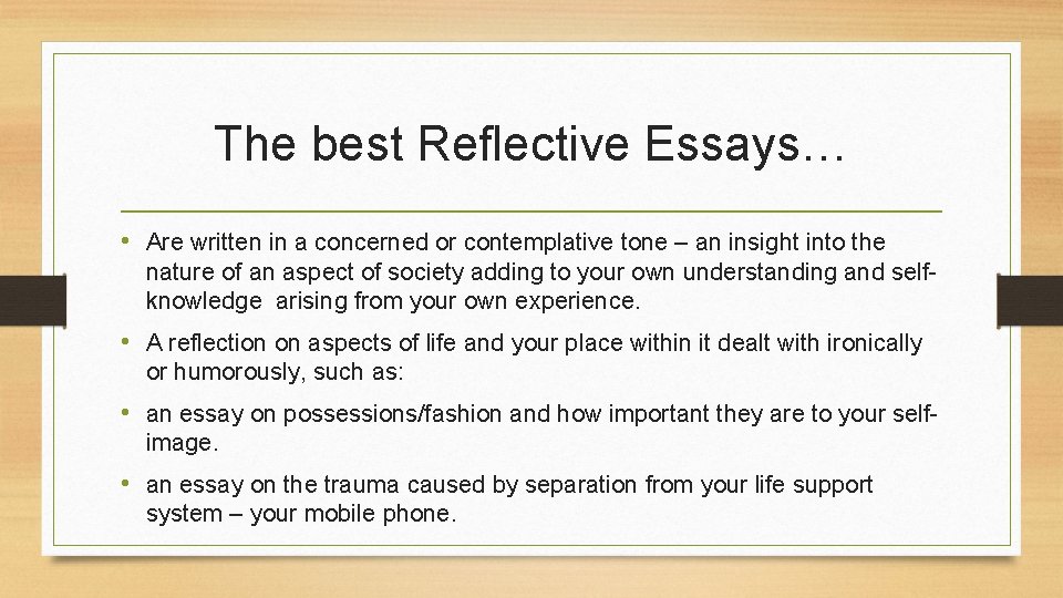 The best Reflective Essays… • Are written in a concerned or contemplative tone –