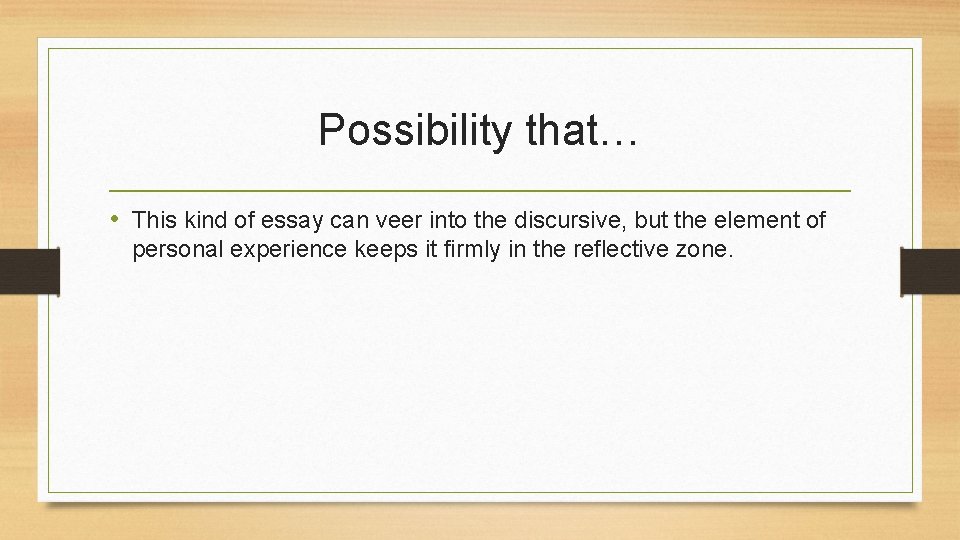 Possibility that… • This kind of essay can veer into the discursive, but the