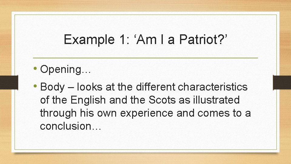 Example 1: ‘Am I a Patriot? ’ • Opening… • Body – looks at