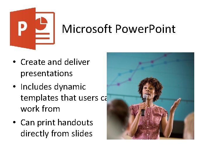 Microsoft Power. Point • Create and deliver presentations • Includes dynamic templates that users