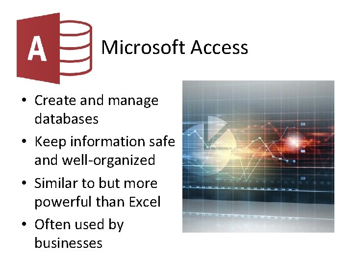 Microsoft Access • Create and manage databases • Keep information safe and well-organized •