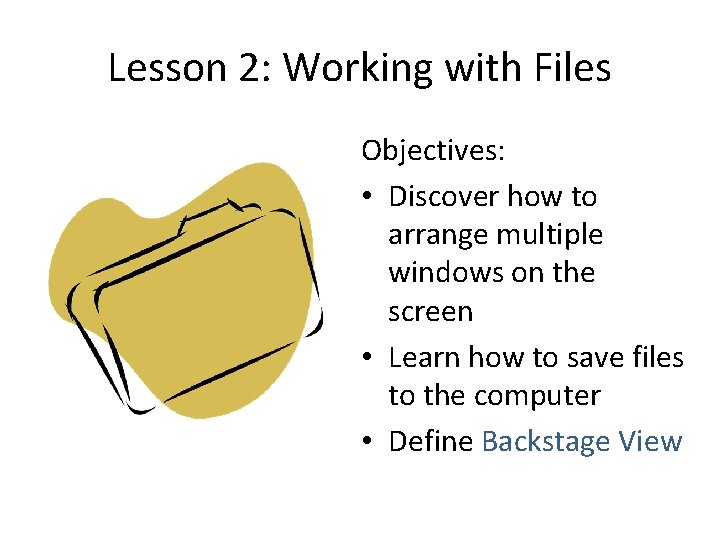 Lesson 2: Working with Files Objectives: • Discover how to arrange multiple windows on