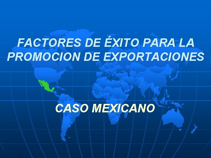 FACTORES DE ÉXITO PARA LA PROMOCION DE EXPORTACIONES CASO MEXICANO 
